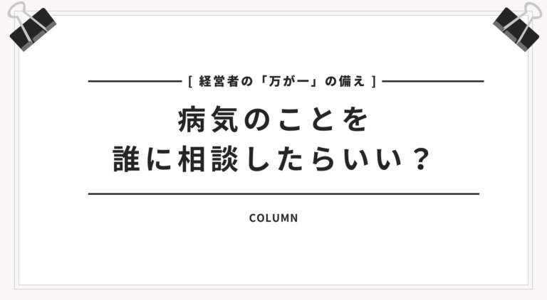 【経営者の「万が一」の備え　病気のことを誰に相談すればいい？